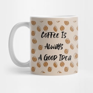 Coffee Is Always A Good Idea Mug
